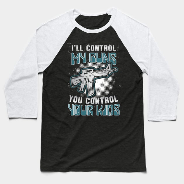 I ll Control My Guns, You Control Your Kids Baseball T-Shirt by FunnyphskStore